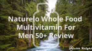 Naturelo Whole Food Multivitamin For Men 50+ Review