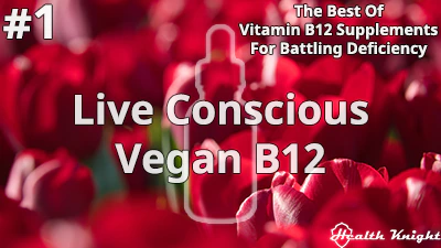 Live Conscious Vegan B12 For Battling Deficiency
